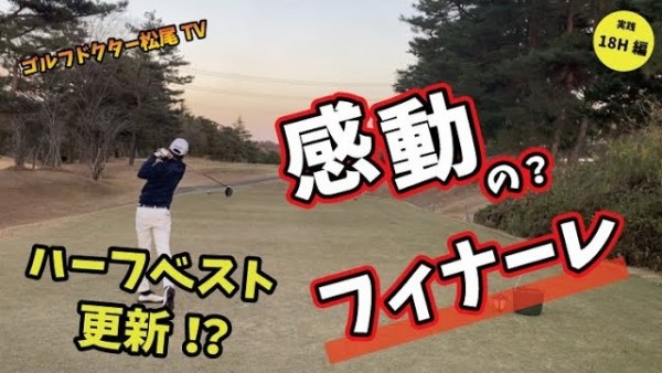 【ゴルフドクター松尾TV】＃74 【ハーフ45切り】感動のフィナーレ！？サムネイル
